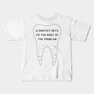 A DENTIST Gets To The Root of The Problem Kids T-Shirt